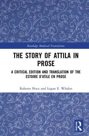 The Story of Attila in Prose: A Critical Edition and Translation of the Estoire d’Atile en prose de Roberto Pesce