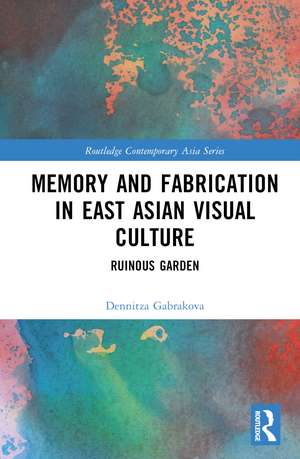 Memory and Fabrication in East Asian Visual Culture: Ruinous Garden de Dennitza Gabrakova