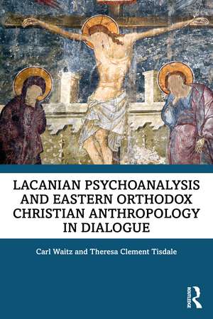 Lacanian Psychoanalysis and Eastern Orthodox Christian Anthropology in Dialogue de Carl Waitz