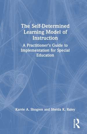 The Self-Determined Learning Model of Instruction: A Practitioner’s Guide to Implementation for Special Education de Karrie A. Shogren