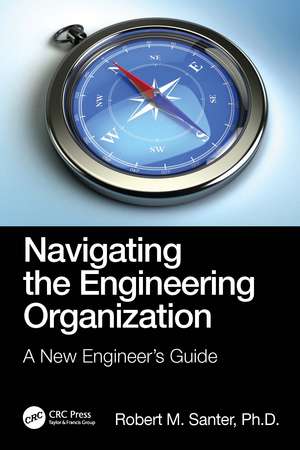 Navigating the Engineering Organization: A New Engineer's Guide de Robert M. Santer