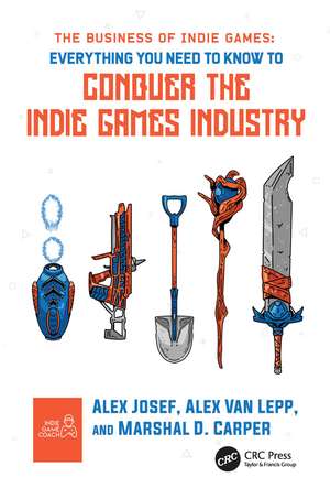 The Business of Indie Games: Everything You Need to Know to Conquer the Indie Games Industry de Alex Josef