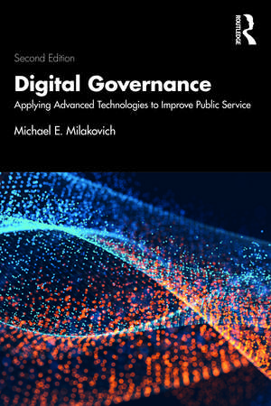 Digital Governance: Applying Advanced Technologies to Improve Public Service de Michael E. Milakovich