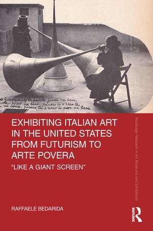 Exhibiting Italian Art in the United States from Futurism to Arte Povera: 'Like a Giant Screen' de Raffaele Bedarida