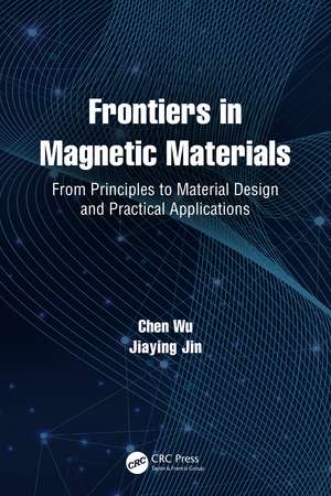 Frontiers in Magnetic Materials: From Principles to Material Design and Practical Applications de Chen Wu