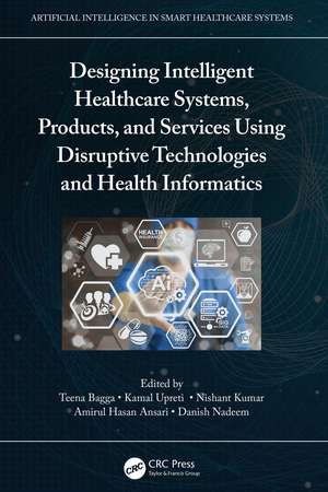 Designing Intelligent Healthcare Systems, Products, and Services Using Disruptive Technologies and Health Informatics de Teena Bagga