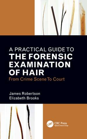 A Practical Guide To The Forensic Examination Of Hair: From Crime Scene To Court de James R. Robertson