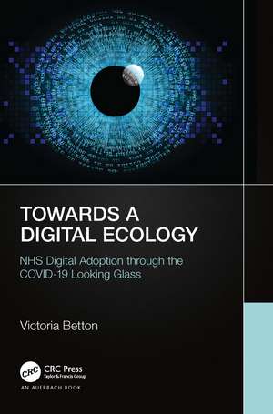 Towards a Digital Ecology: NHS Digital Adoption through the COVID-19 Looking Glass de Victoria Betton