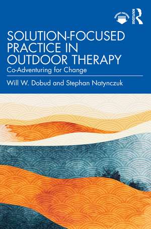 Solution-Focused Practice in Outdoor Therapy: Co-Adventuring for Change de Will W. Dobud