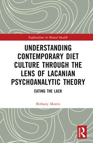 Understanding Contemporary Diet Culture through the Lens of Lacanian Psychoanalytic Theory: Eating the Lack de Bethany Morris