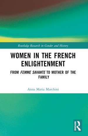 Women in the French Enlightenment: From Femme Savante to Mother of the Family de Anna Maria Marchini