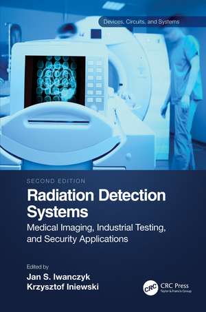 Radiation Detection Systems: Medical Imaging, Industrial Testing, and Security Applications de Jan Iwanczyk