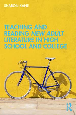 Teaching and Reading New Adult Literature in High School and College de Sharon Kane