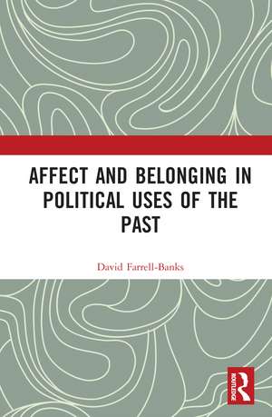 Affect and Belonging in Political Uses of the Past de David Farrell-Banks