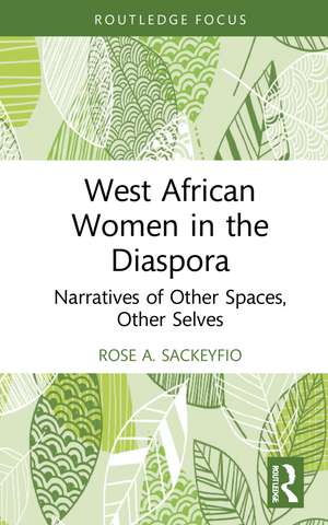 West African Women in the Diaspora: Narratives of Other Spaces, Other Selves de Rose A. Sackeyfio