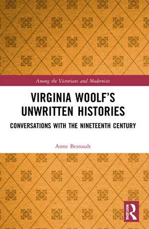 Virginia Woolf’s Unwritten Histories: Conversations with the Nineteenth Century de Anne Besnault