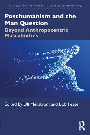 Posthumanism and the Man Question: Beyond Anthropocentric Masculinities de Ulf Mellström