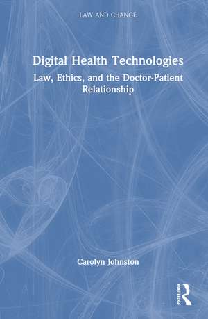 Digital Health Technologies: Law, Ethics, and the Doctor-Patient Relationship de Carolyn Johnston