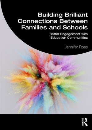 Building Brilliant Connections Between Families and Schools: Better Engagement with Education Communities de Jennifer Ross