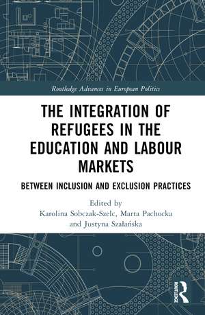 The Integration of Refugees in the Education and Labour Markets: Between Inclusion and Exclusion Practices de Karolina Sobczak-Szelc