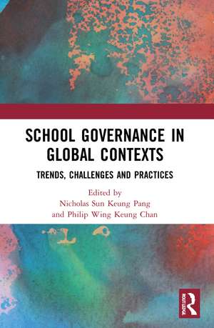 School Governance in Global Contexts: Trends, Challenges and Practices de Nicholas Sun Keung PANG