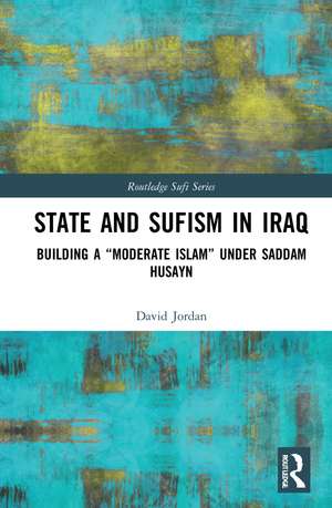 State and Sufism in Iraq: Building a “Moderate Islam” Under Saddam Husayn de David Jordan