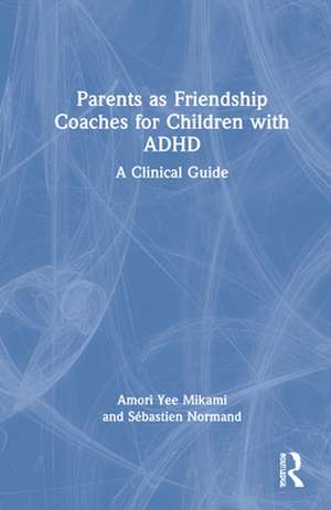 Mikami, A: Parents as Friendship Coaches for Children with A de Sebastien Normand