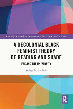 A Decolonial Black Feminist Theory of Reading and Shade: Feeling the University de Andrea N. Baldwin