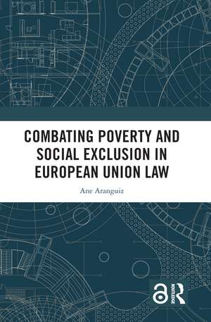 Combating Poverty and Social Exclusion in European Union Law de Ane Aranguiz