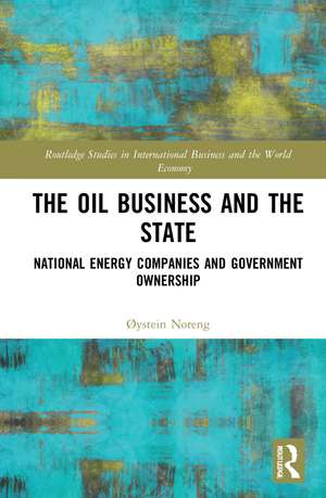 The Oil Business and the State: National Energy Companies and Government Ownership de Øystein Noreng