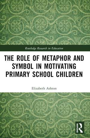 The Role of Metaphor and Symbol in Motivating Primary School Children de Elizabeth Ashton