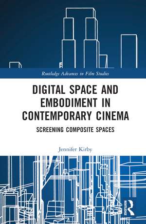 Digital Space and Embodiment in Contemporary Cinema: Screening Composite Spaces de Jennifer Kirby