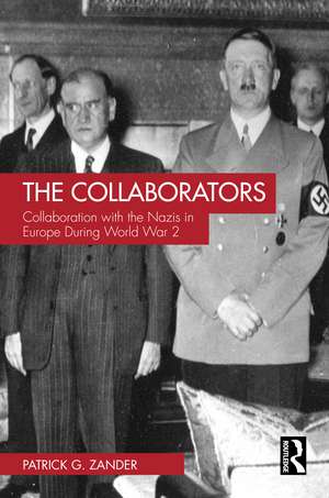 The Collaborators: Collaboration with the Nazis in Europe During World War 2 de Patrick G. Zander