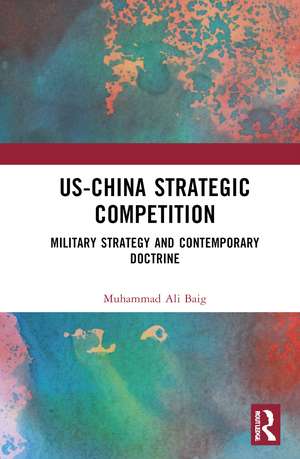 US-China Strategic Competition: Military Strategy and Contemporary Doctrine de Muhammad Ali Baig