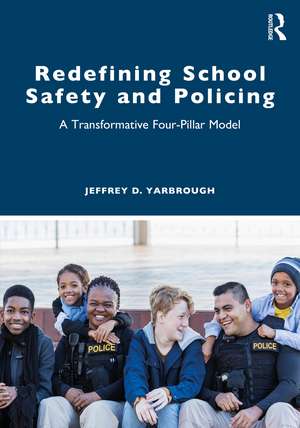 Redefining School Safety and Policing: A Transformative Four-Pillar Model de Jeffrey D. Yarbrough