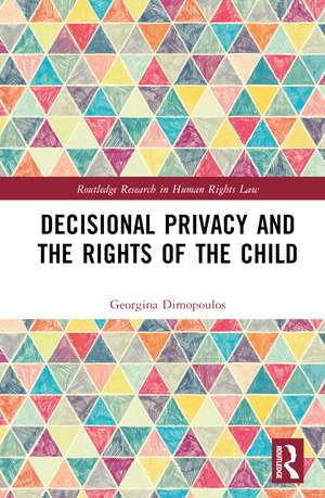 Decisional Privacy and the Rights of the Child de Georgina Dimopoulos