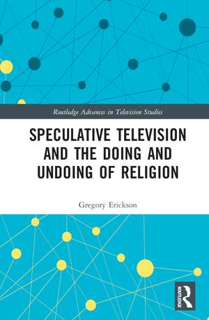 Speculative Television and the Doing and Undoing of Religion de Gregory Erickson