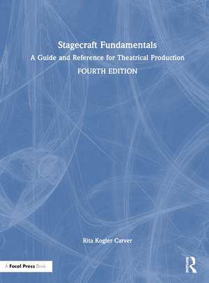 Stagecraft Fundamentals: A Guide and Reference for Theatrical Production de Rita Kogler Carver