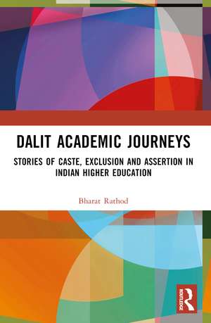 Dalit Academic Journeys: Stories of Caste, Exclusion and Assertion in Indian Higher Education de Bharat Rathod