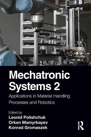 Mechatronic Systems 2: Applications in Material Handling Processes and Robotics de Leonid Polishchuk