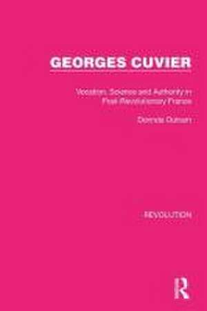 Georges Cuvier: Vocation, Science and Authority in Post-Revolutionary France de Dorinda Outram