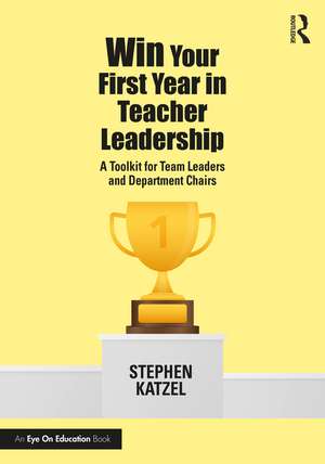 Win Your First Year in Teacher Leadership: A Toolkit for Team Leaders and Department Chairs de Stephen Katzel