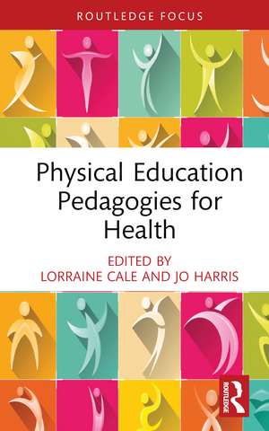 Physical Education Pedagogies for Health de Lorraine Cale