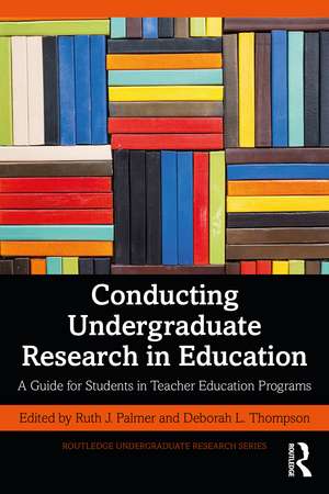 Conducting Undergraduate Research in Education: A Guide for Students in Teacher Education Programs de Ruth J. Palmer