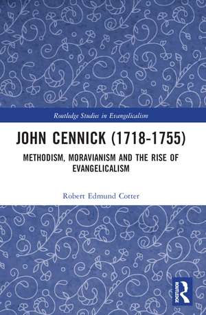 John Cennick (1718-1755): Methodism, Moravianism and the Rise of Evangelicalism de Robert Edmund Cotter