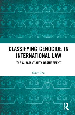 Classifying Genocide in International Law: The Substantiality Requirement de Onur Uraz