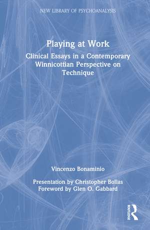 Playing at Work: Clinical Essays in a Contemporary Winnicottian Perspective on Technique de Vincenzo Bonaminio