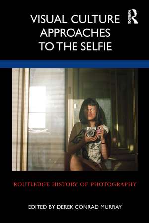 Visual Culture Approaches to the Selfie de Derek Conrad Murray