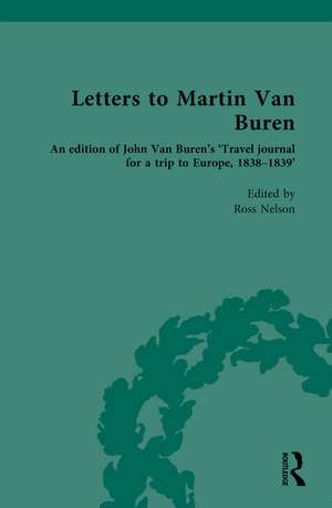 Letters to Martin Van Buren: An edition of John Van Buren’s ‘Travel journal for a trip to Europe, 1838-1839’ de Ross Nelson