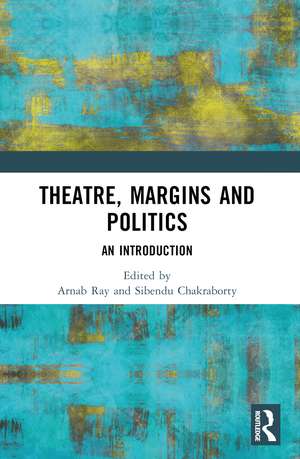 Theatre, Margins and Politics: An Introduction de Arnab Ray